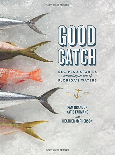 GOOD CATCH: RECIPES AND STORIES CELEBRATING THE BEST OF FLORIDA^S WATERS