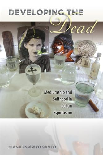 Stock image for Developing the Dead: Mediumship and Selfhood in Cuban Espiritismo for sale by GoldenWavesOfBooks