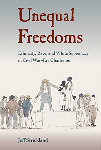 9780813060798: Unequal Freedoms: Ethnicity, Race, and White Supremacy in Civil War-Era Charleston