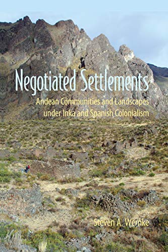 Negotiated Settlements: Andean Communities and Landscapes under Inka and Spanish Colonialism
