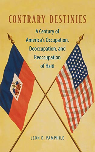 Imagen de archivo de Contrary Destinies: A Century of America's Occupation, Deoccupation, and Reoccupation of Haiti a la venta por HPB-Red