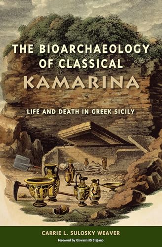 Imagen de archivo de The Bioarchaeology of Classical Kamarina: Life and Death in Greek Sicily (Bioarchaeological Interpretations of the Human Past: Local, Regional, and Global) a la venta por Lucky's Textbooks