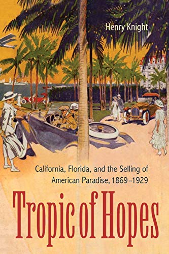 9780813061993: Tropic of Hopes: California, Florida, and the Selling of American Paradise, 1869-1929