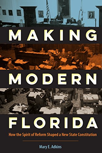 Imagen de archivo de Making Modern Florida: How the Spirit of Reform Shaped a New State Constitution (Florida Government and Politics) a la venta por WorldofBooks
