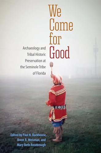 Beispielbild fr We Come for Good: Archaeology and Tribal Historic Preservation at the Seminole Tribe of Florida zum Verkauf von Books Unplugged