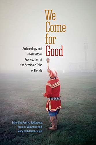 Stock image for We Come for Good: Archaeology and Tribal Historic Preservation at the Seminole Tribe of Florida for sale by Books Unplugged