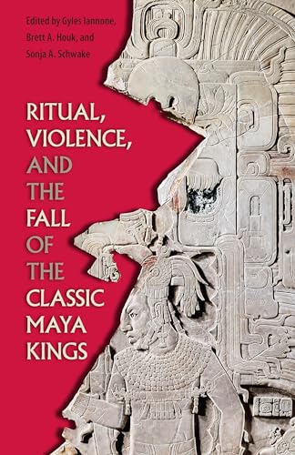 Stock image for Ritual, Violence, and the Fall of the Classic Maya Kings (Maya Studies) for sale by HPB Inc.