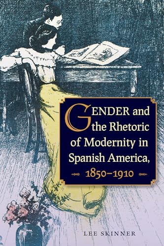 Stock image for Gender and the Rhetoric of Modernity in Spanish America, 1850-1910 for sale by Blackwell's