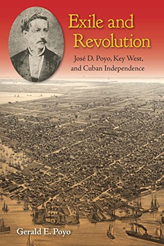 9780813064260: Exile and Revolution: Jos D. Poyo, Key West, and Cuban Independence