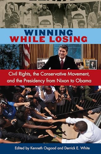 Beispielbild fr Winning While Losing: Civil Rights, The Conservative Movement and the Presidency from Nixon to Obama (Alan B. and Charna Larkin Symposium on the American Presidency) zum Verkauf von GoldenWavesOfBooks