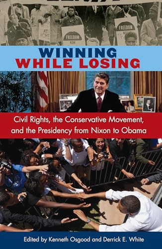 Imagen de archivo de Winning While Losing: Civil Rights, The Conservative Movement and the Presidency from Nixon to Obama (Alan B. and Charna Larkin Symposium on the American Presidency) a la venta por Irish Booksellers