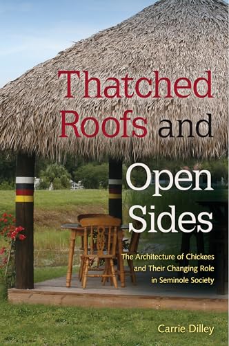 9780813064925: Thatched Roofs and Open Sides: The Architecture of Chickees and Their Changing Role in Seminole Society