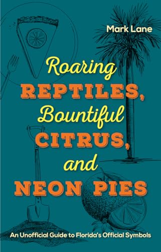 9780813066233: Roaring Reptiles, Bountiful Citrus, and Neon Pies: An Unofficial Guide to Florida's Official Symbols