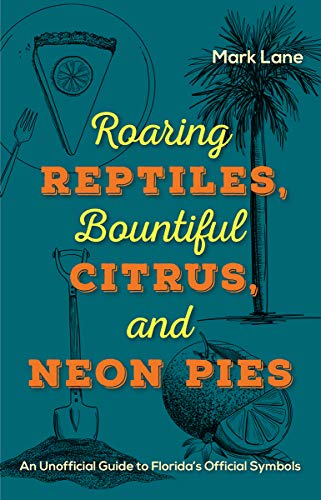 Imagen de archivo de Roaring Reptiles, Bountiful Citrus, and Neon Pies: An Unofficial Guide to Florida  s Official Symbols a la venta por HPB-Emerald