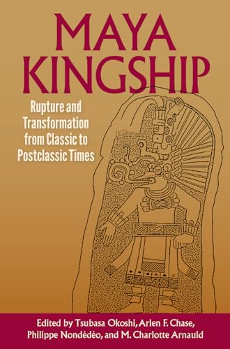 Imagen de archivo de Maya Kingship: Rupture and Transformation from Classic to Postclassic Times (Maya Studies) a la venta por Goodwill Southern California