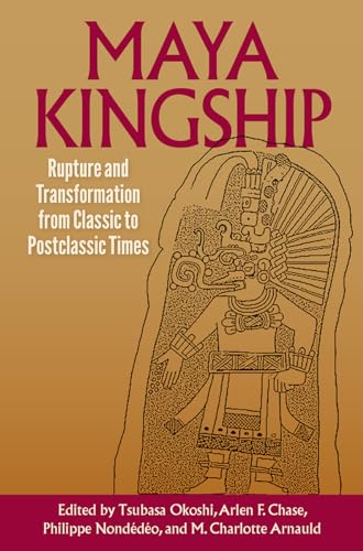 Stock image for Maya Kingship: Rupture and Transformation from Classic to Postclassic Times (Maya Studies) for sale by Goodwill Southern California