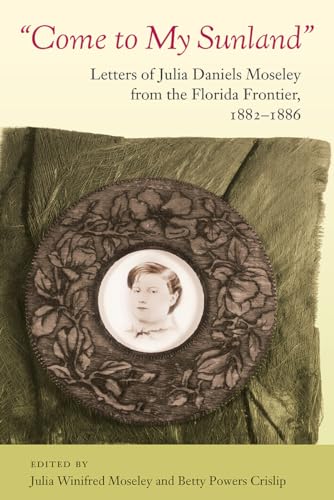 Stock image for Come to My Sunland: Letters of Julia Daniels Moseley from the Florida Frontier, 1882-1886 for sale by ThriftBooks-Dallas