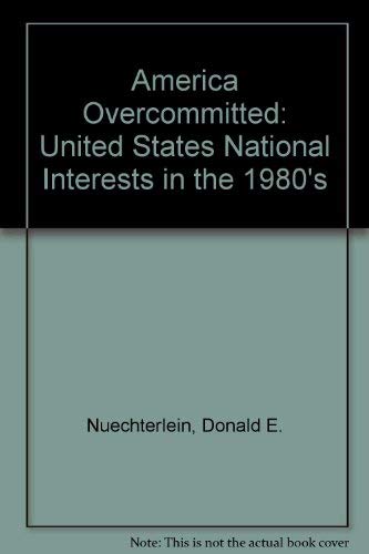 Stock image for America Overcommitted: United States National Interests in the 1980's for sale by RPL Library Store