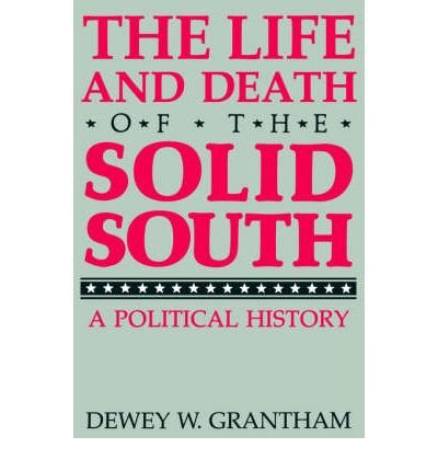 Beispielbild fr The Life and Death of the Solid South: A Political History zum Verkauf von Louisville Book Net