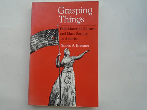9780813108124: Grasping Things: Folk Material Culture and Mass Society in America