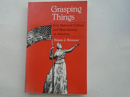 Stock image for Grasping Things: Folk Material Culture and Mass Society in America for sale by A Team Books