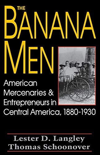 Stock image for The Banana Men: American Mercenaries and Entrepreneurs in Central America, 1880-1930 for sale by HPB-Red