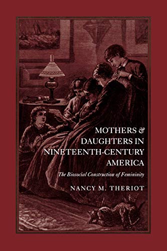 Beispielbild fr Mothers and Daughters in Nineteenth-Century America : The Biosocial Construction of Femininity zum Verkauf von Better World Books