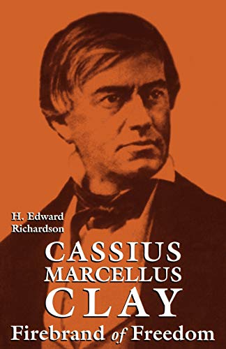 Cassius Marcellus Clay: Firebrand of Freedom (9780813108612) by Richardson, H.