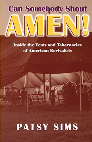Can Somebody Shout Amen! Inside the Tents and Tabernacles of American Revivalists - Sims, Patsy