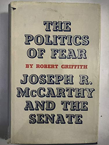 The Politics of Fear: Joseph R. McCarthy and the Senate - Griffith, Robert; Organization of American Historians