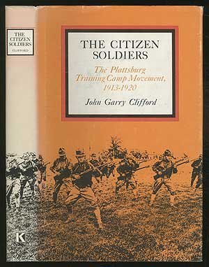 THE CITIZEN SOLDIERS, The Plattsburg Training Camp Movement,1913-1920
