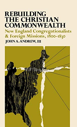 Beispielbild fr Rebuilding the Christian Commonwealth: New England Congregationalists and Foreign Missions, 1800-1830 zum Verkauf von Book Bear