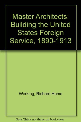Imagen de archivo de The Master Architects : Building the United States Foreign Service, 1890-1913 a la venta por Better World Books
