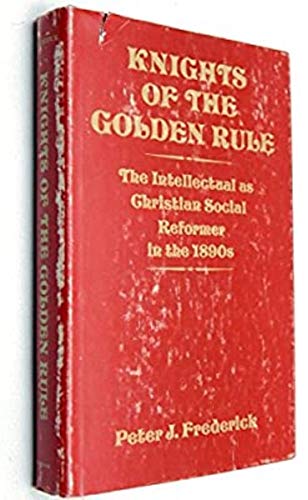 Knights of the Golden Rule: The Intellectual As Christian Social Reformer in the 1890s - Frederick, Peter J.