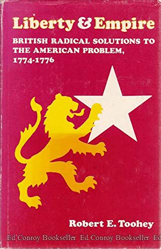 Liberty and Empire: British Radical Solutions to the American Problem
