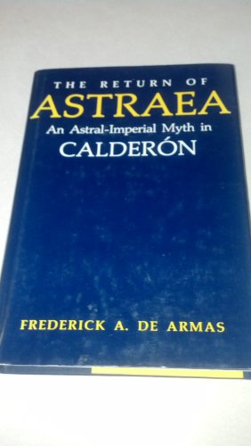 Stock image for THE RETURN OF ASTRAEA: AN ASTRAL-IMPERIAL MYTH IN CALDERON for sale by GLOVER'S BOOKERY, ABAA