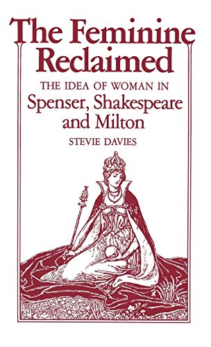 The Feminine Reclaimed: The Idea of Woman in Spenser, Shakespeare, and Milton - Davies, Stevie