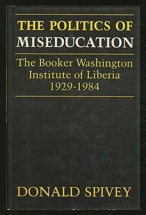 The Politics of Miseducation: The Booker Washington Institute of Liberia, 1929-1984 (9780813115986) by Spivey, Donald