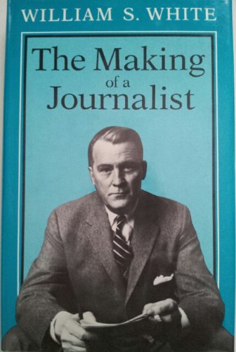 The Making of a Journalist - White, William S. [Lady Bird Johnson Association Copy]