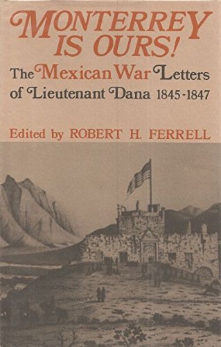 Stock image for Monterrey Is Ours! : The Mexican War Letters of Lieutenant Dana, 1845-1847 for sale by Better World Books
