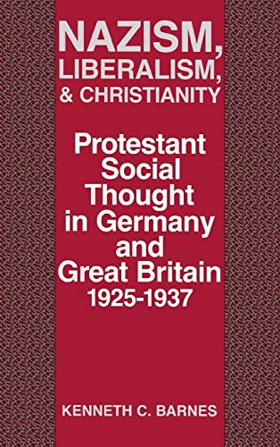 Nazism, Liberalism, and Christianity: Protestant Social Thought in Germany and Great Britain 1925...