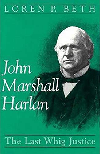 JOHN MARSHALL HARLAN: THE LAST WHIG JUSTICE - Beth, Loren P.