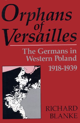 Orphans of Versailles: The Germans in Western Poland 1918-1939 - Blanke, Richard