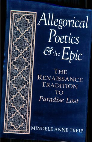 Allegorical Poetics & the Epic: The Renaissance Tradition to Paradise Lost. Studies in the English Renaissance. - Treip, Mindele Anne