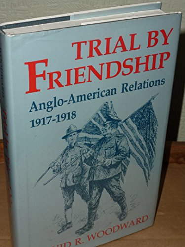 Stock image for Trial by Friendship: Anglo-American Relations 1917-1918 for sale by Lot O'Books