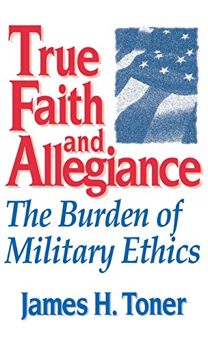 Stock image for True Faith and Allegiance : The Burden of Military Ethics for sale by Better World Books