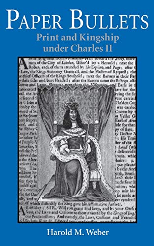 Paper Bullets: Print and Kingship under Charles II - Weber, Harold M.