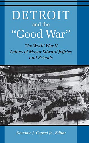 Beispielbild fr Detroit and the "Good War": The World War II Letters of Mayor Edward Jeffries and Friends zum Verkauf von Bookmarc's