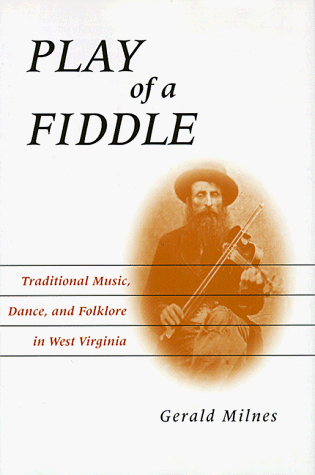 Play of a Fiddle: Traditional Music, Dance, and Folklore in West Virginia