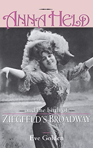 Anna Held and the Birth of Ziegfeld's Broadway (9780813121536) by Golden, Eve